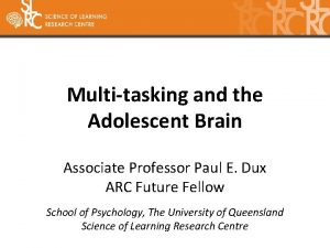 Multitasking and the Adolescent Brain Associate Professor Paul