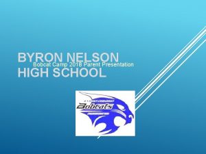 BYRON NELSON Bobcat Camp 2018 Parent Presentation HIGH