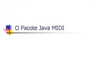 O Pacote Java MIDI Roteiro n Principais Classes