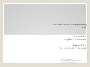 Business Process Reengineering BPR Prepared By Soughair AlShammari