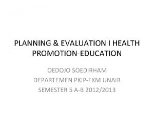 PLANNING EVALUATION I HEALTH PROMOTIONEDUCATION OEDOJO SOEDIRHAM DEPARTEMEN