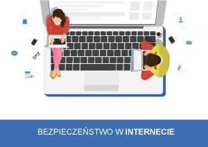 BEZPIECZESTWO W INTERNECIE Internet nie jest tylko miejscem