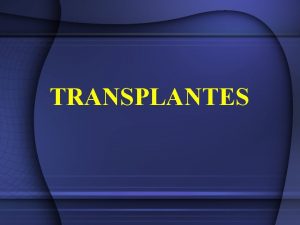 TRANSPLANTES Importante terapia mdica RESPOSTA IMUNE ADAPTATIVA Transfuso