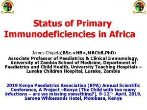Status of Primary Immunodeficiencies in Africa James ChipetaBSc