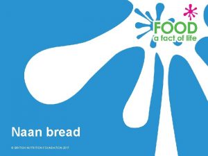 Naan bread BRITISH NUTRITION FOUNDATION 2017 Ingredients 60