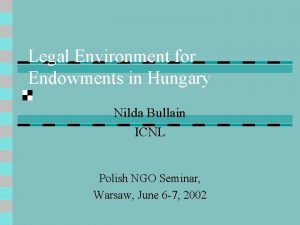 Legal Environment for Endowments in Hungary Nilda Bullain