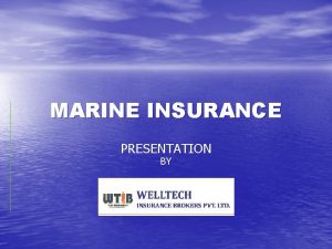 MARINE INSURANCE PRESENTATION BY MARINE INSURANCE COVERAGES FOR