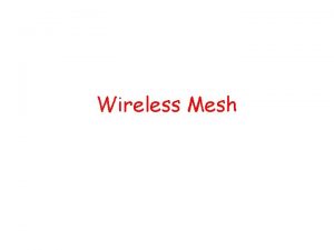 Wireless Mesh The Premise Case for Wireless Mesh
