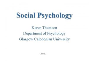 Social Psychology Karen Thomson Department of Psychology Glasgow