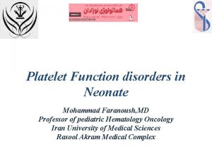 Platelet Function disorders in Neonate Mohammad Faranoush MD