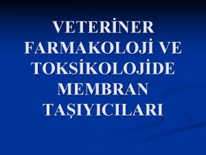 VETERNER FARMAKOLOJ VE TOKSKOLOJDE MEMBRAN TAIYICILARI lalarn Biyolojik