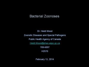 Bacterial Zoonoses Dr Heidi Wood Zoonotic Diseases and