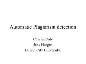 Automatic Plagiarism detection Charlie Daly Jane Horgan Dublin