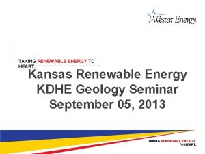 TAKING RENEWABLE ENERGY TO HEART Kansas Renewable Energy