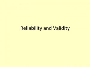 Reliability and Validity Reliability Validity Reliability refers to
