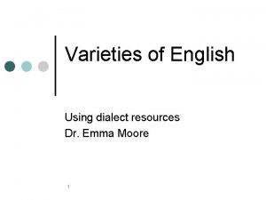 Varieties of English Using dialect resources Dr Emma