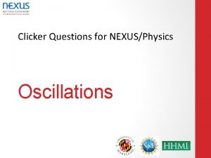 Clicker Questions for NEXUSPhysics Oscillations i at some