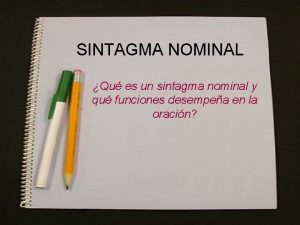 SINTAGMA NOMINAL Qu es un sintagma nominal y