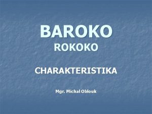 BAROKOKO CHARAKTERISTIKA Mgr Michal Oblouk SPOLEENSKOHISTORICK SITUACE n