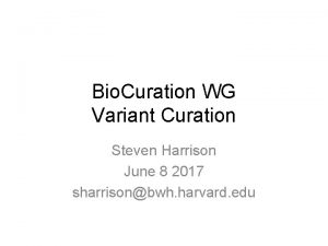 Bio Curation WG Variant Curation Steven Harrison June