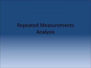 Repeated Measurements Analysis Repeated Measures Analysis of Variance