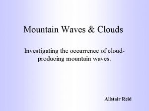 Mountain Waves Clouds Investigating the occurrence of cloudproducing