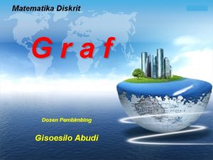 Matematika Diskrit Graf Dosen Pembimbing Gisoesilo Abudi LOGO