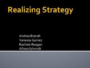 Realizing Strategy Andrea Brandt Vanessa Gomes Rachele Reagan