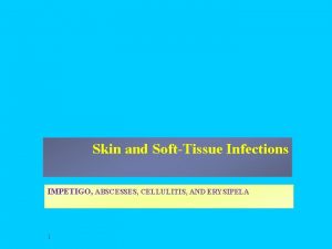 Skin and SoftTissue Infections IMPETIGO ABSCESSES CELLULITIS AND