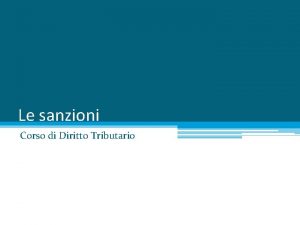 Le sanzioni Corso di Diritto Tributario LINEAMENTI GENERALI