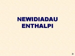 NEWIDIADAU ENTHALPI NEWIDIADAU ENTHALPI CYNNWYS Thermodynameg Newidiadau enthalpi