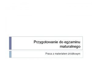 Przygotowanie do egzaminu maturalnego Praca z materiaem rdowym