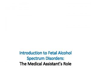 Introduction to Fetal Alcohol Spectrum Disorders The Medical