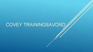 COVEY TRAININGSAVOND AGENDA VOOR DE AVOND Welkom Voorstelrondje