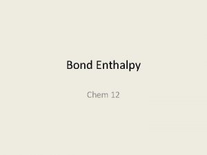 Bond Enthalpy Chem 12 The enthalpy change required