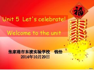 Unit 5 Lets celebrate Welcome to the unit