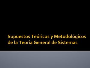 Supuestos Tericos y Metodolgicos de la Teora General