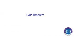 CAP Theorem CAP Theorem Assumed by Prof Eric