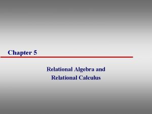 Chapter 5 Relational Algebra and Relational Calculus Introduction