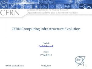 CERN Computing Infrastructure Evolution Tim Bell Tim Bellcern