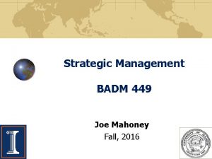 Strategic Management BADM 449 Joe Mahoney Fall 2016