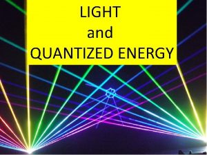 LIGHT and QUANTIZED ENERGY Much of our understanding