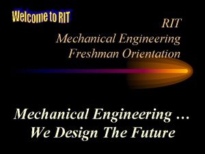 RIT Mechanical Engineering Freshman Orientation Mechanical Engineering We