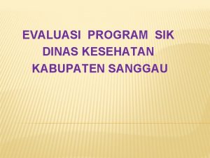 EVALUASI PROGRAM SIK DINAS KESEHATAN KABUPATEN SANGGAU GAMBARAN