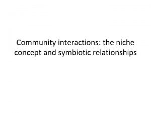 Community interactions the niche concept and symbiotic relationships