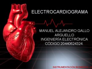 ELECTROCARDIOGRAMA MANUEL ALEJANDRO GALLO ARGUELLO INGENIERA ELECTRNICA CDIGO