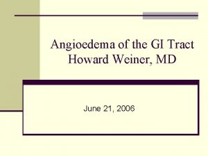Angioedema of the GI Tract Howard Weiner MD