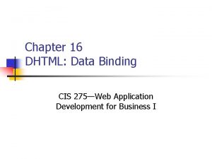 Chapter 16 DHTML Data Binding CIS 275Web Application