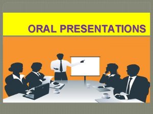 ORAL PRESENTATIONS First Impression Using Visuals KISS Principle