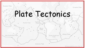 Plate Tectonics A map of the major plates